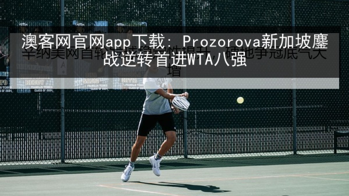 澳客网官网app下载: Prozorova新加坡鏖战逆转首进WTA八强 澳客网官网app下载: Prozorova新加坡鏖战逆转首进WTA八强